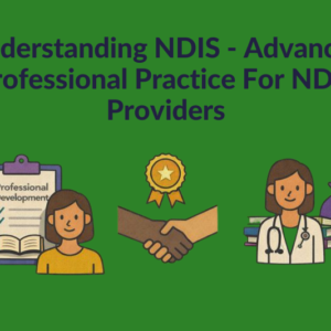 Understanding NDIS Advanced Professional Practice For NDIS Providers